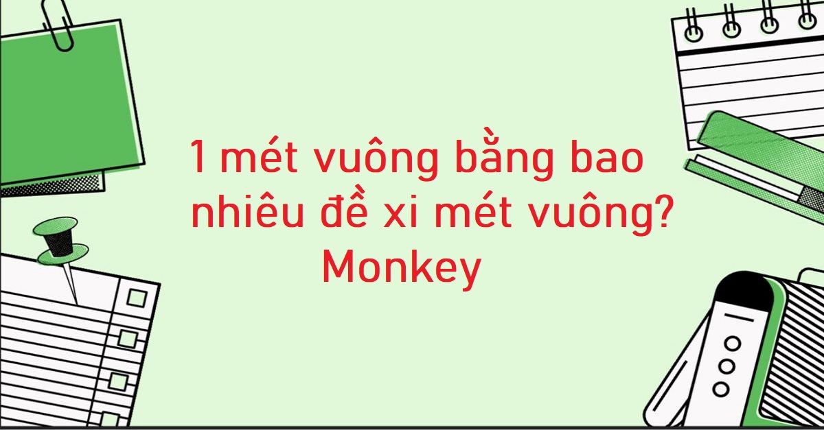 1 mét vuông bằng bao nhiêu đề xi mét vuông? Công thức quy đổi chi tiết