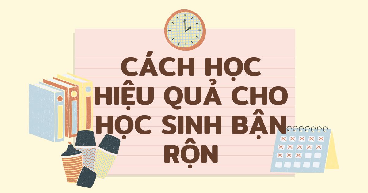 10 Cách học hiệu quả cho học sinh bận rộn