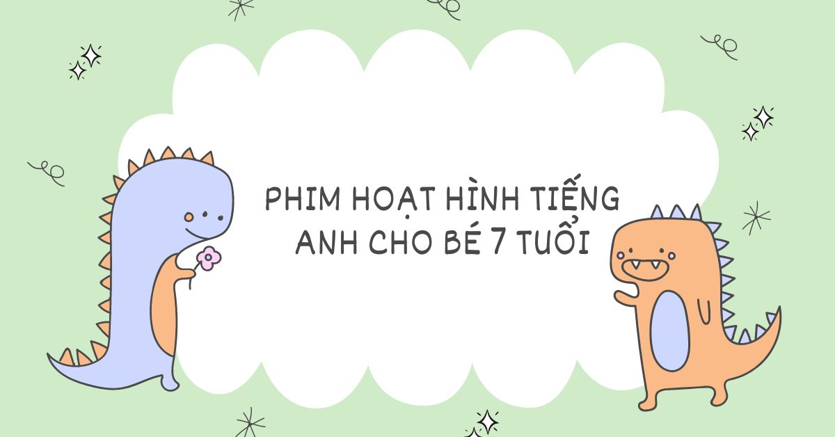 10+ phim hoạt hình tiếng anh cho bé 7 tuổi phát triển kỹ năng nghe nói