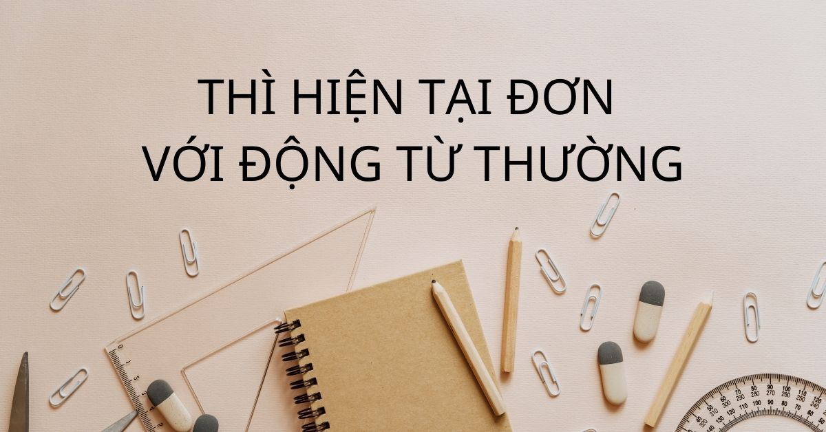 10 phút nhớ nhanh thì hiện tại đơn với động từ (đt) thường cực dễ