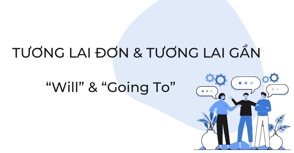 [10 phút phân biệt nhanh] Tương lai đơn và tương lai gần chi tiết + bài tập