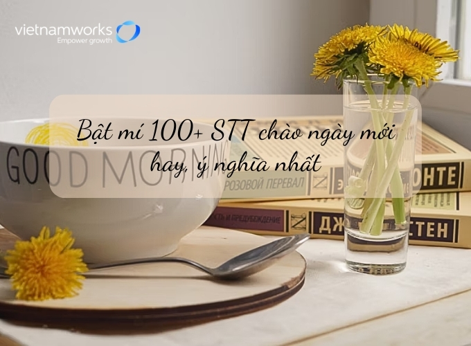 100+ STT chào ngày mới hay, ý nghĩa để bắt đầu một ngày tuyệt vời