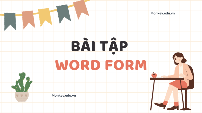 100+ bài tập Word Form theo dạng đầy đủ nhất CÓ ĐÁP ÁN chi tiết!