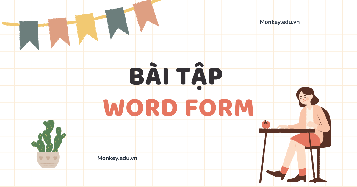 100+ bài tập Word Form theo dạng đầy đủ nhất CÓ ĐÁP ÁN chi tiết!