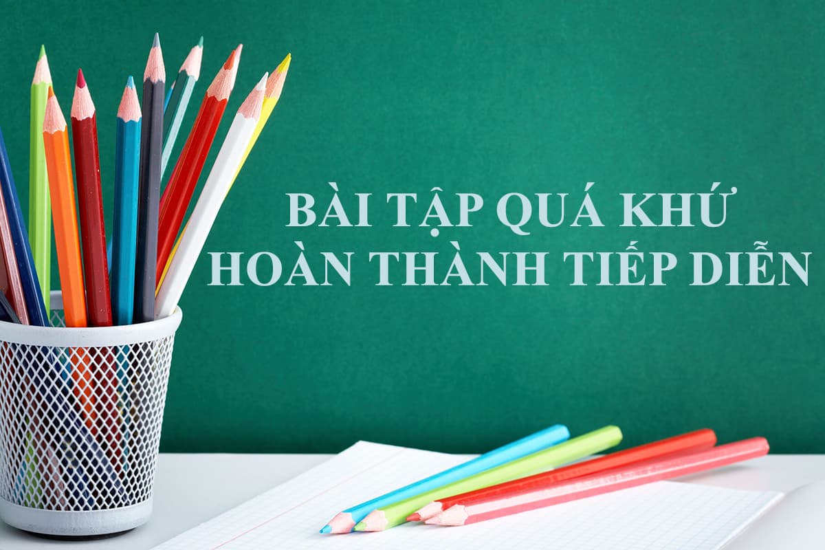 100+ câu bài tập quá khứ hoàn thành tiếp diễn trắc nghiệm & tự luận (Full Level)