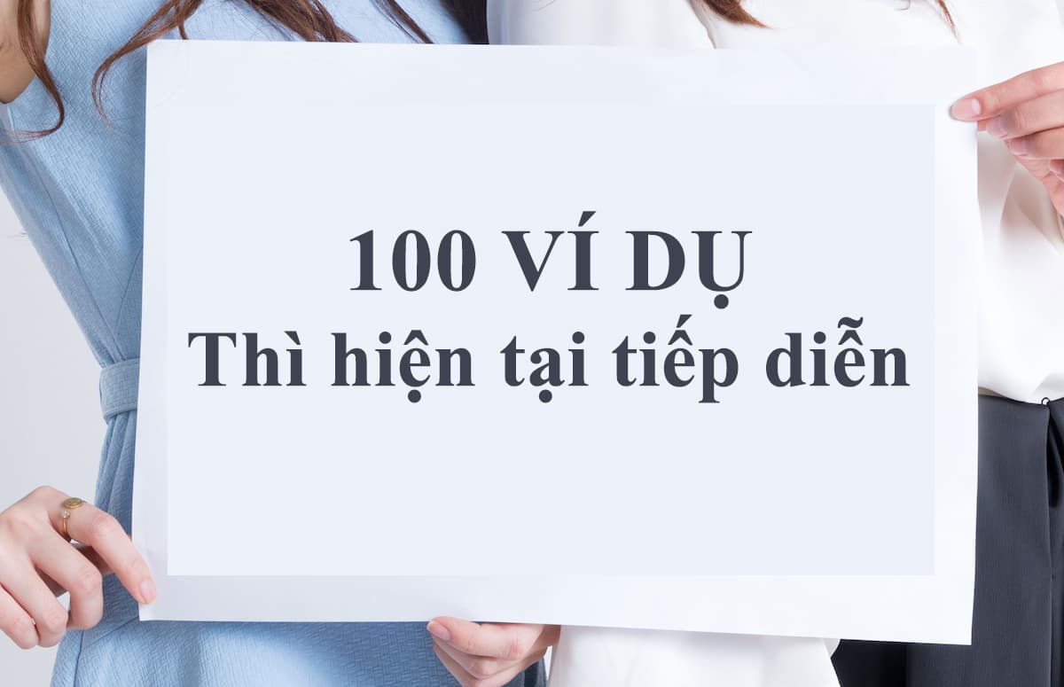 100 câu ví dụ về thì hiện tại tiếp diễn theo cách dùng chi tiết