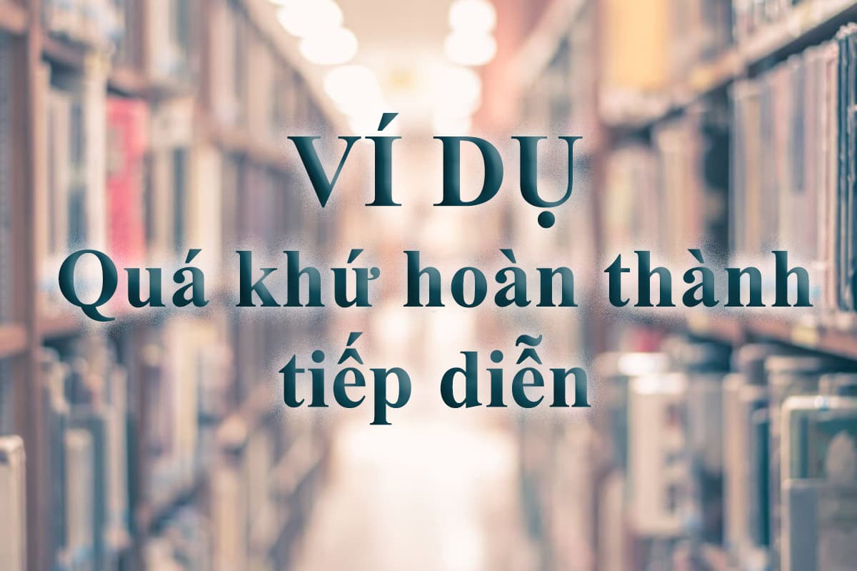 100+ ví dụ thì quá khứ hoàn thành tiếp diễn học nhanh dễ nhớ