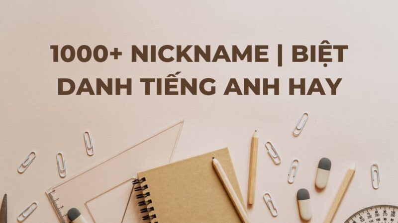 1000+ Biệt danh tiếng Anh “Hot Trend” nhất cho mọi đối tượng