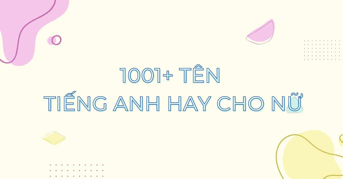 1001+ tên tiếng Anh hay cho nữ ý nghĩa nhất định bạn không nên bỏ qua