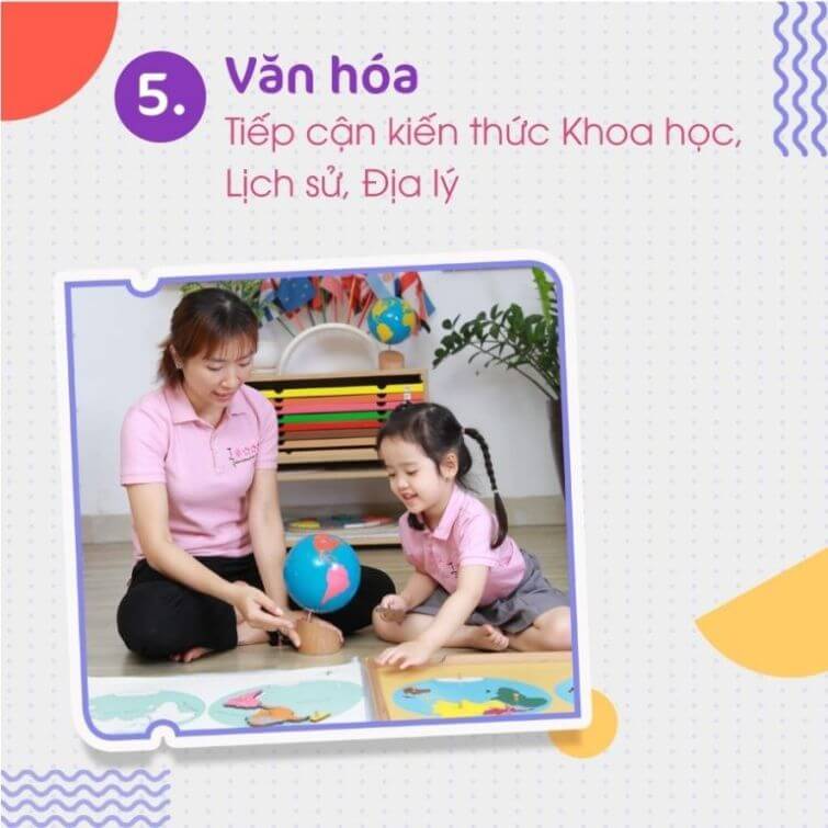 Phương pháp Montessori cung cấp cho trẻ các kiến thức liên quan đến văn hóa nghệ thuật như Lịch sử, Địa lý, Khoa học