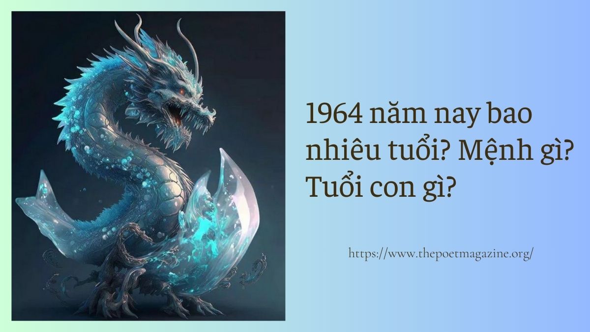 1964 năm nay đã bao nhiêu tuổi? Mệnh gì? Tuổi con gì?