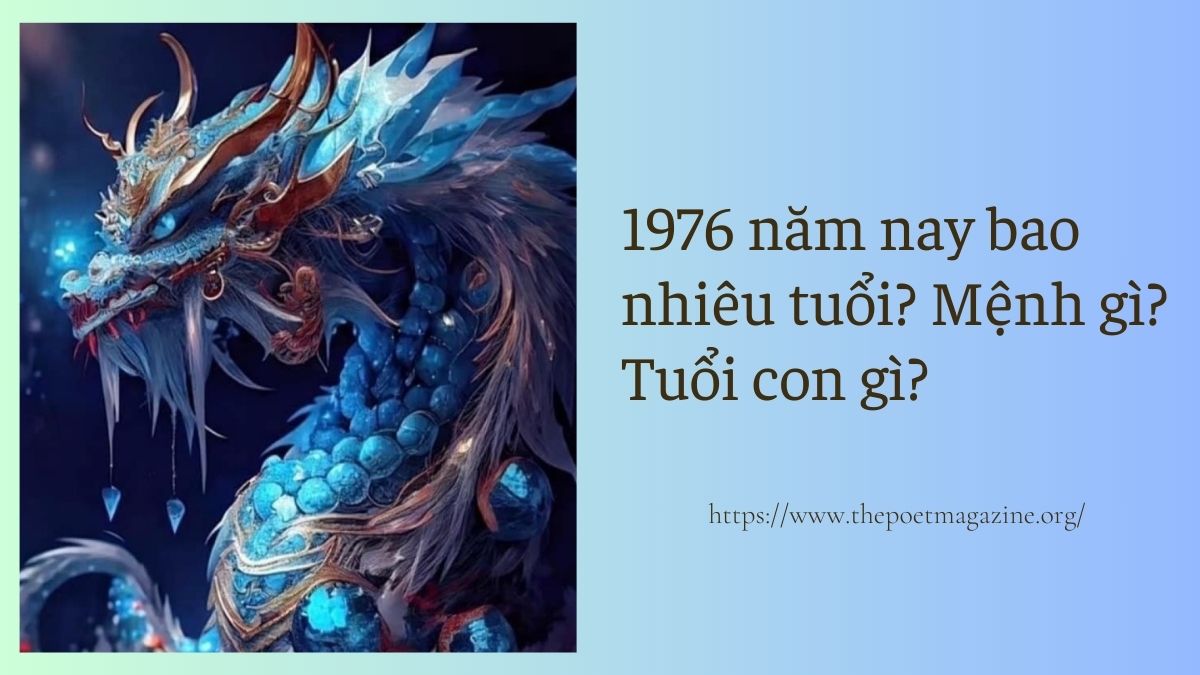 1976 năm nay bao nhiêu tuổi, thuộc cung gì, con giáp nào?