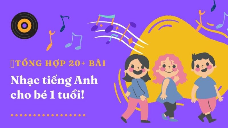 20+ bài nhạc tiếng Anh cho bé 1 tuổi hay nhất