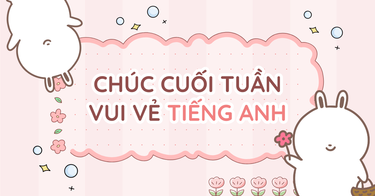 20+ câu chúc cuối tuần vui vẻ bằng tiếng Anh hay và ý nghĩa nhất