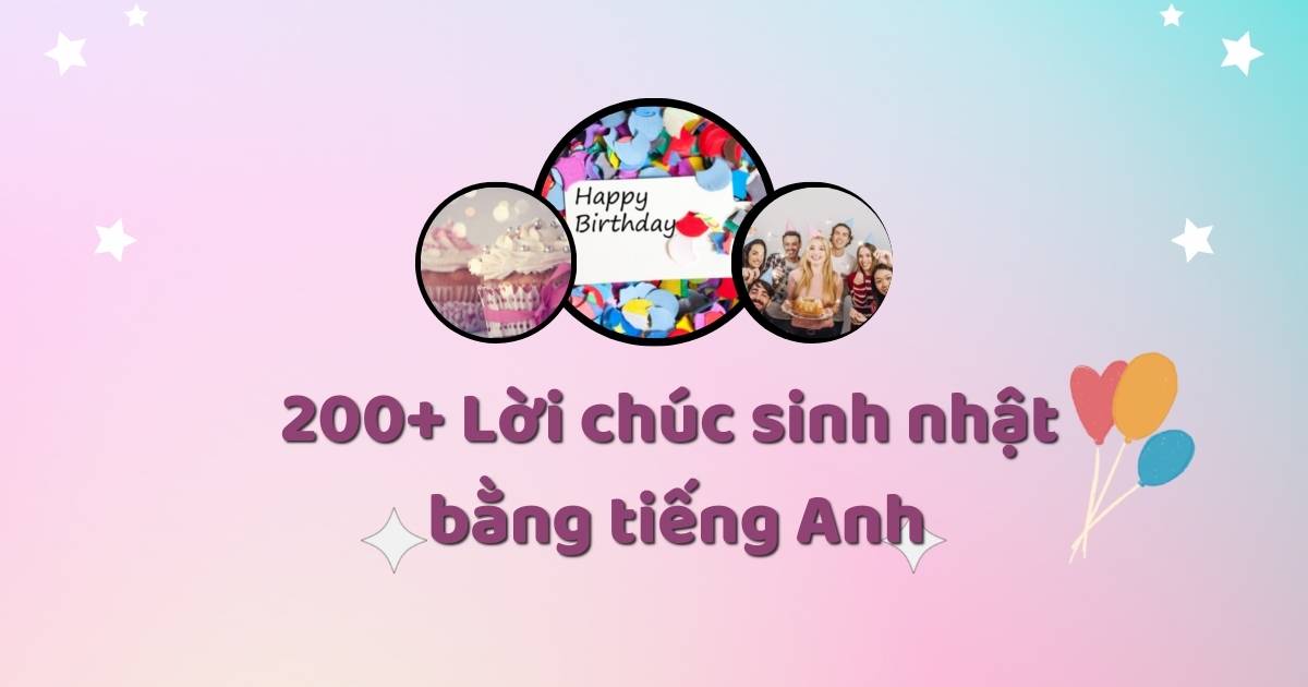 200+ Lời chúc sinh nhật tiếng Anh ngắn gọn ý nghĩa cho mọi người