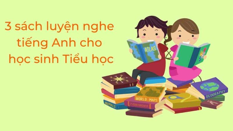 3 sách luyện nghe tiếng Anh cho học sinh Tiểu học hữu ích cho bé