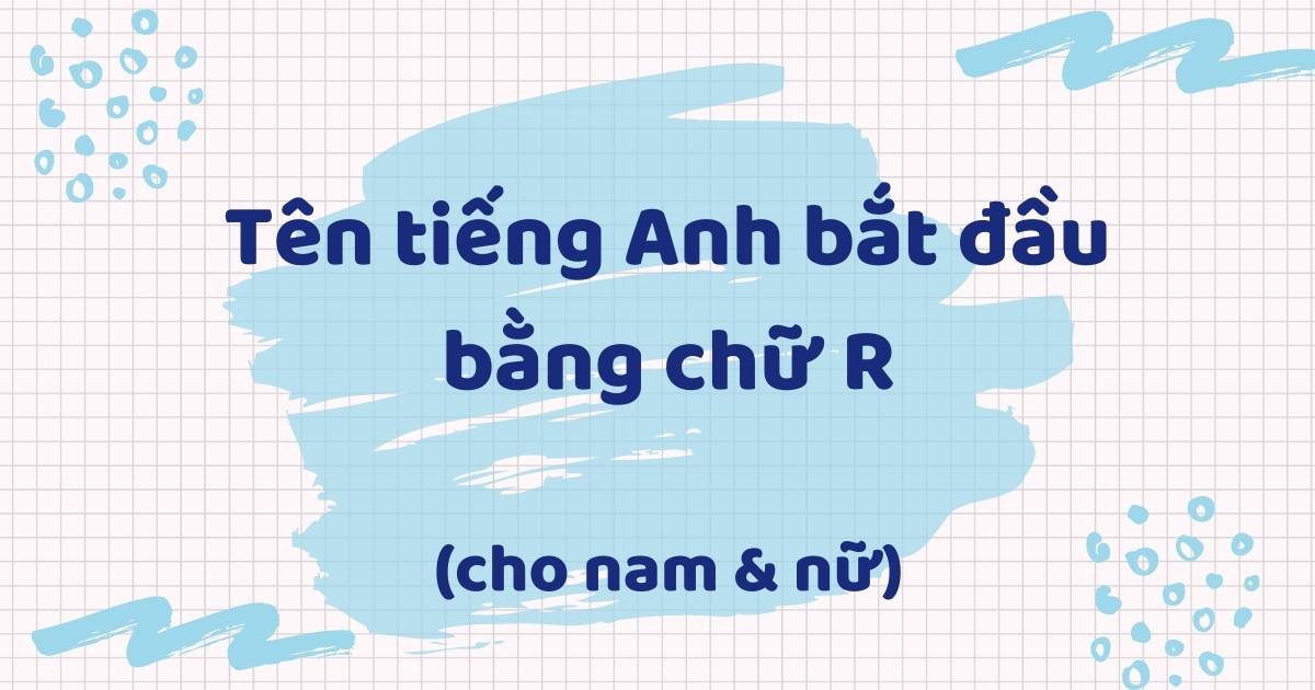 400+ Tên tiếng Anh bắt đầu bằng chữ r “được yêu thích nhất” cho nam và nữ