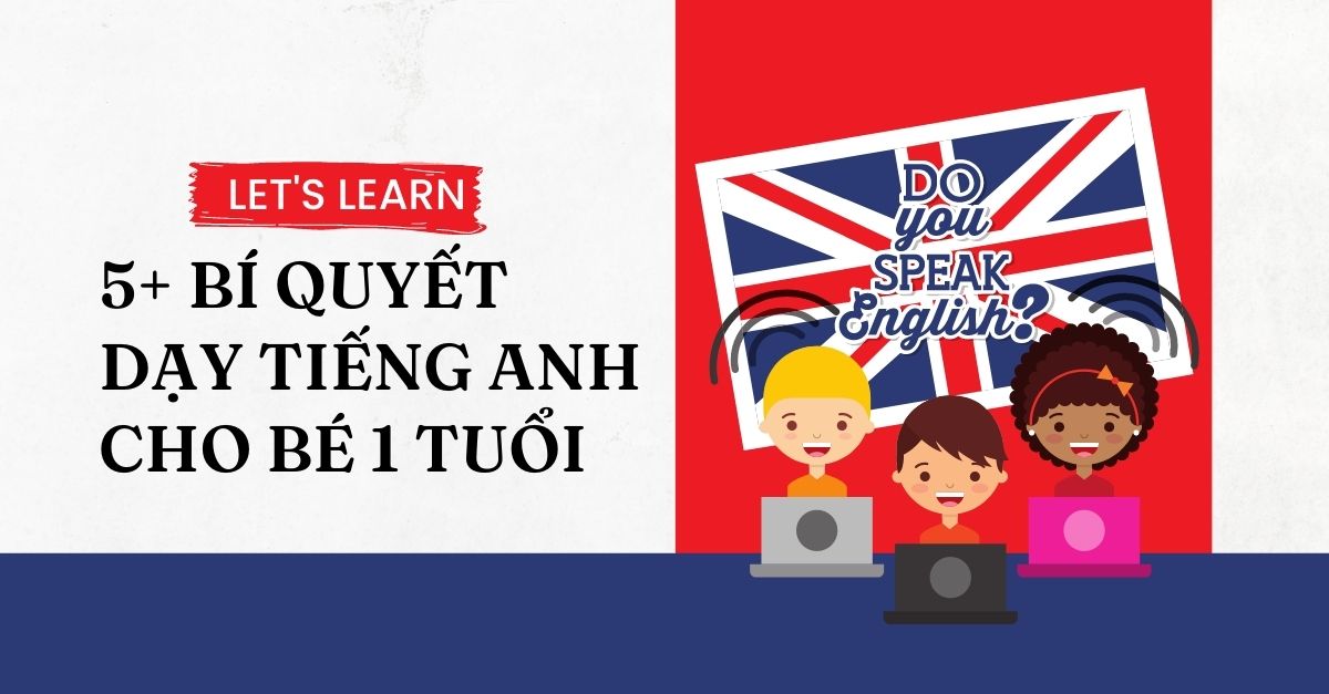 5+ Bí quyết dạy tiếng Anh cho bé 1 tuổi, ba mẹ thông thái nên biết