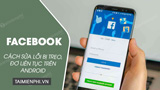 5 Phương pháp khắc phục lỗi Facebook bị treo, đơ trên điện thoại Android