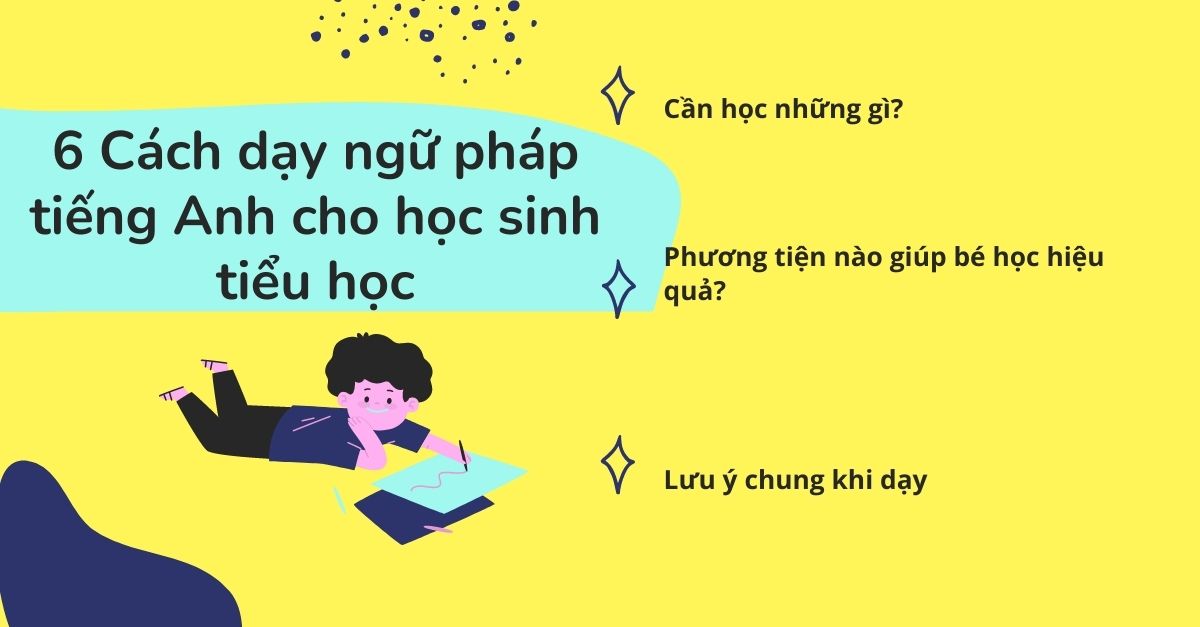 6 Cách dạy ngữ pháp tiếng Anh cho học sinh tiểu học thông minh