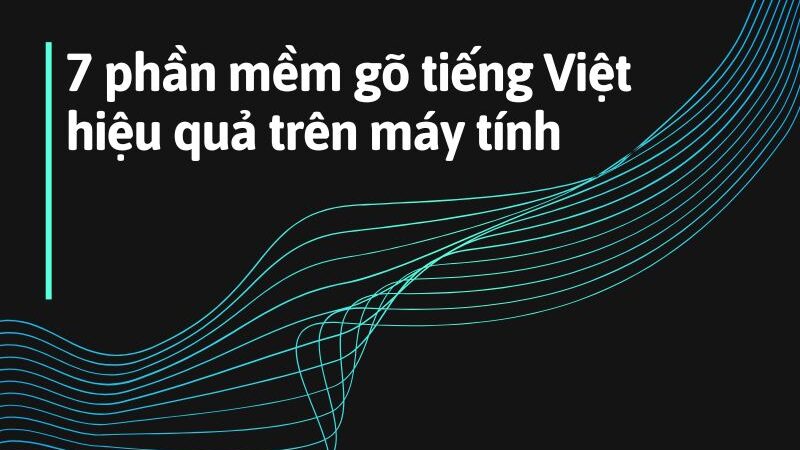 7 phần mềm gõ tiếng Việt hiệu quả trên máy tính