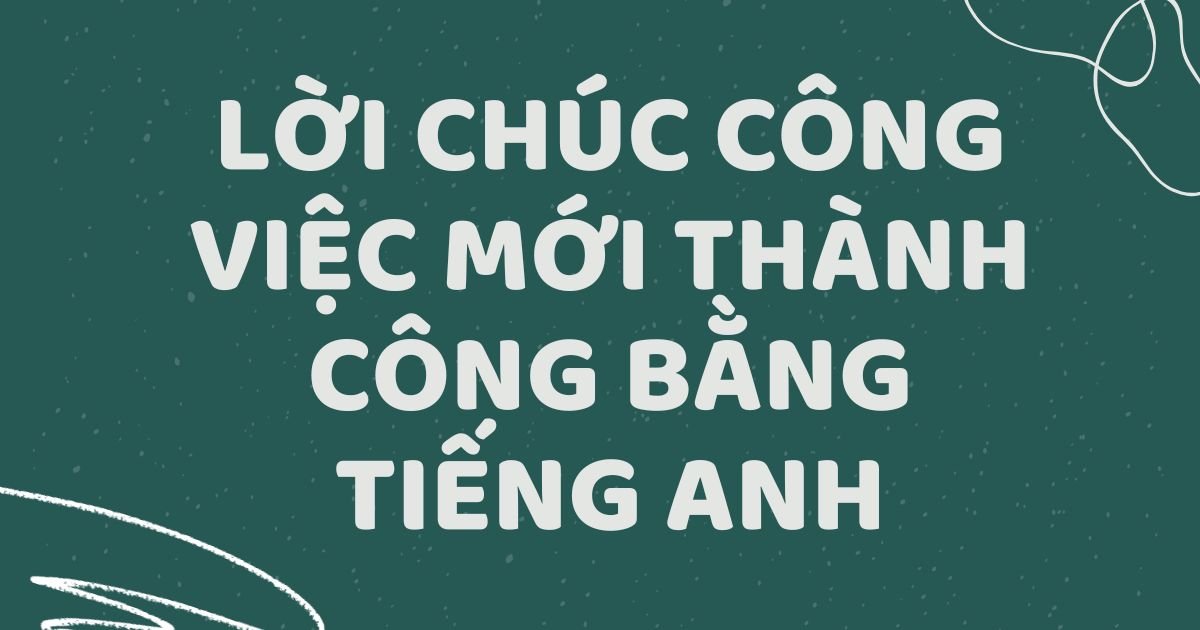 7749 mẫu câu chúc mừng công việc mới bằng tiếng Anh ấn tượng nhất