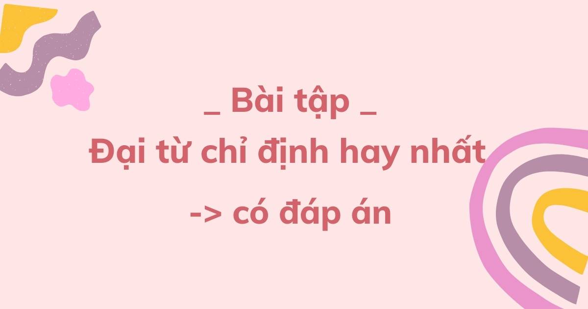 80+ Câu bài tập đại từ chỉ định (this, that, these, those) hay nhất có đáp án