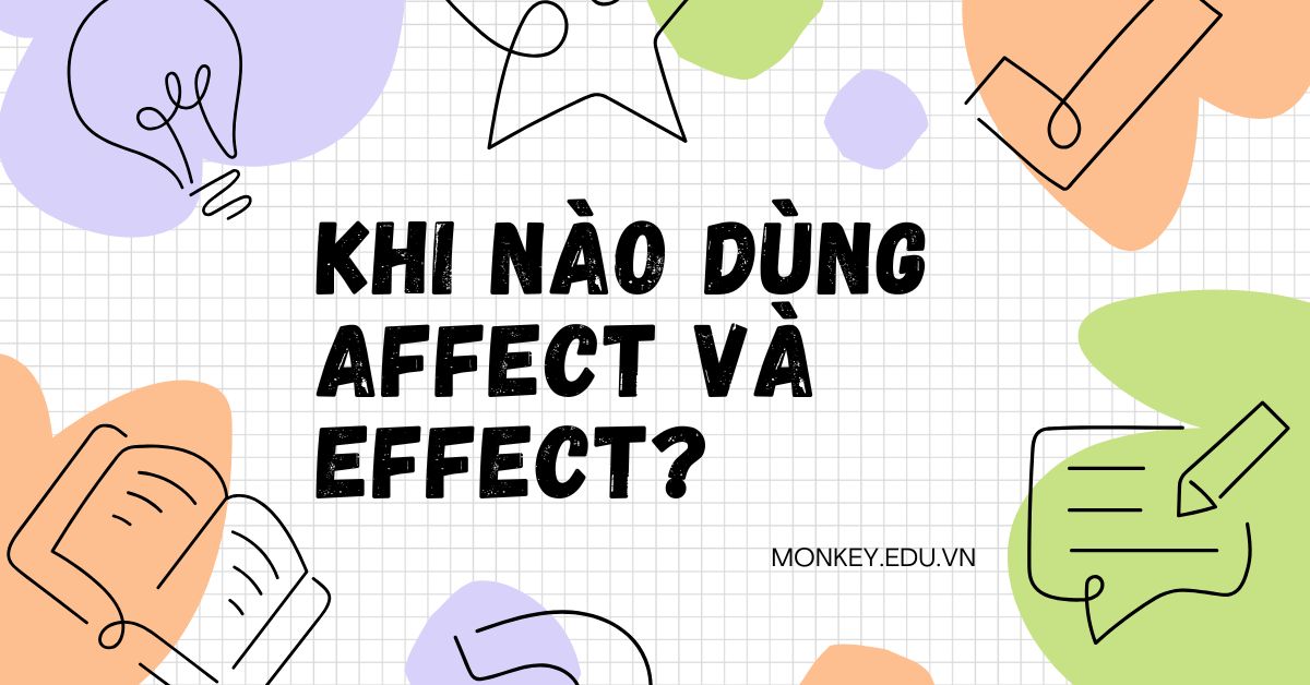 Affect và Effect là gì? Khi nào dùng Affect và Effect?