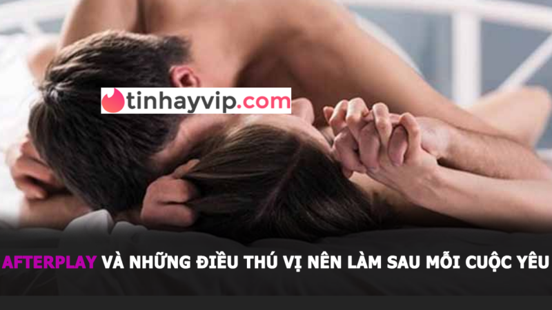 Afterplay và những điều thú vị nên làm sau mỗi cuộc yêu