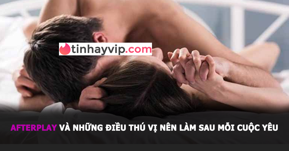 Afterplay và những điều thú vị nên làm sau mỗi cuộc yêu