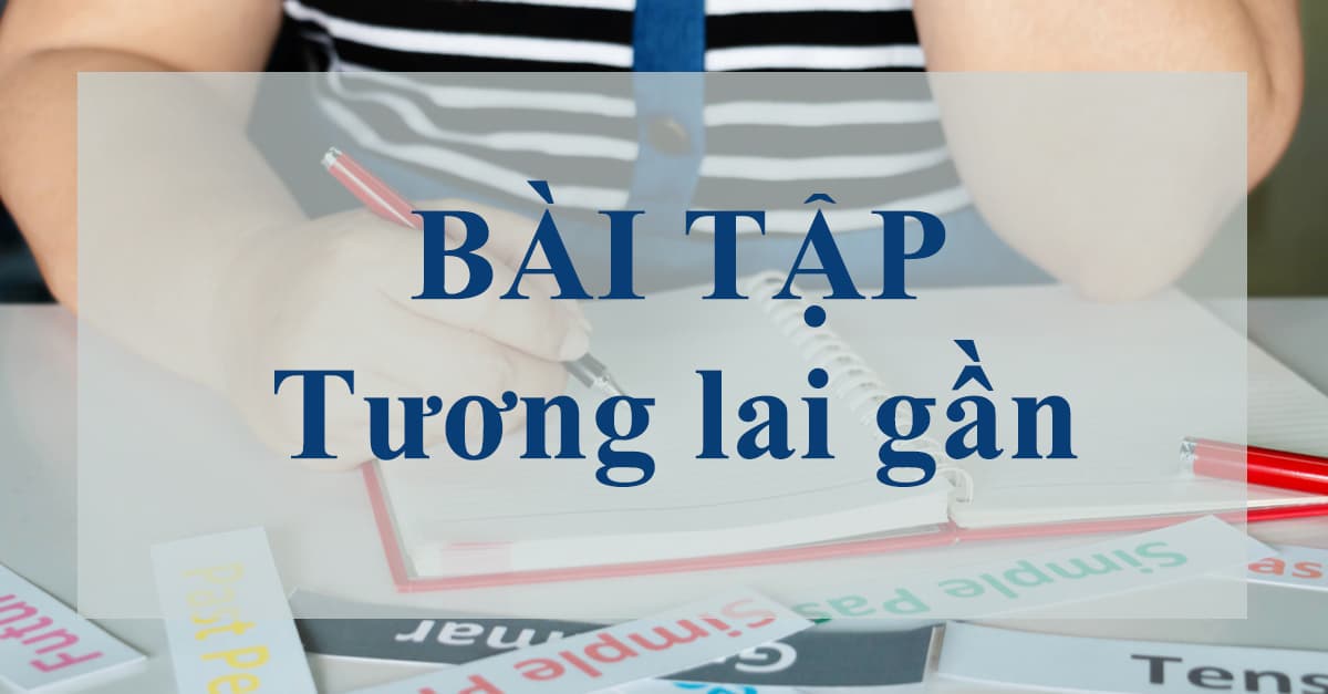 [All Level] 100 câu bài tập thì tương lai gần học nhanh nhớ lâu