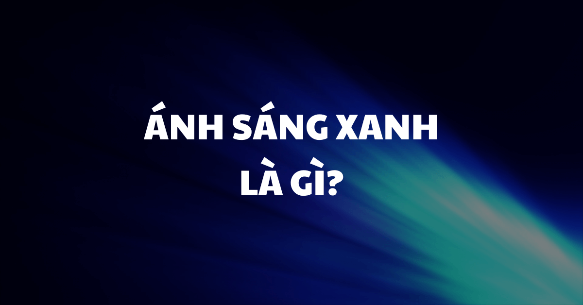 Ánh sáng xanh là gì? Khái niệm, bước sóng và công thức tính tần số