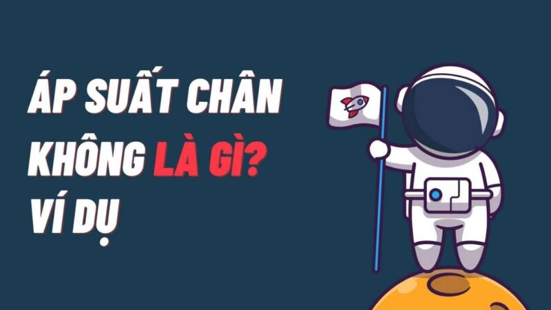 Áp suất chân không là gì? Các ứng dụng thực tiễn của áp suất chân không?