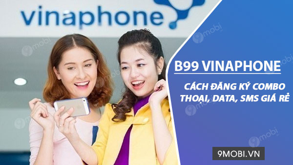 B99 Vinaphone: Hướng dẫn đăng ký gói cước siêu tiết kiệm, miễn phí gọi dưới 10 phút và nhận ngay 600MB Data.