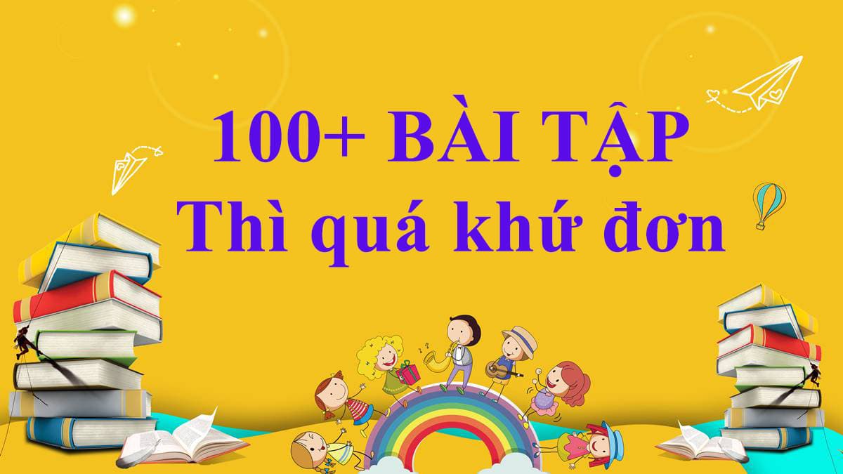 Bài tập thì quá khứ đơn: Một số dạng bài cơ bản và nâng cao