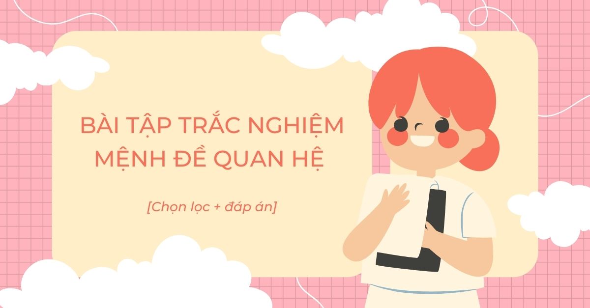 Bài tập trắc nghiệm mệnh đề quan hệ [chọn lọc + đáp án chi tiết]