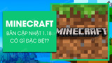 Bản cập nhật Minecraft 1.18 đặc sắc như thế nào?