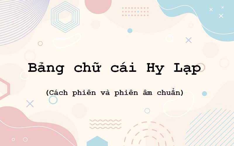 Bảng chữ cái Hy Lạp có nguồn gốc từ đâu? Cách viết và phát âm chuẩn