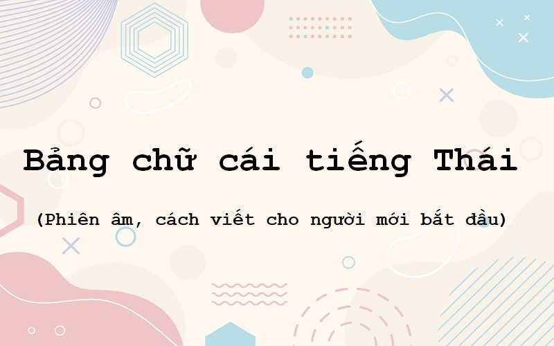 Bảng chữ cái tiếng Thái cho người mới bắt đầu (phiên âm, cách viết)