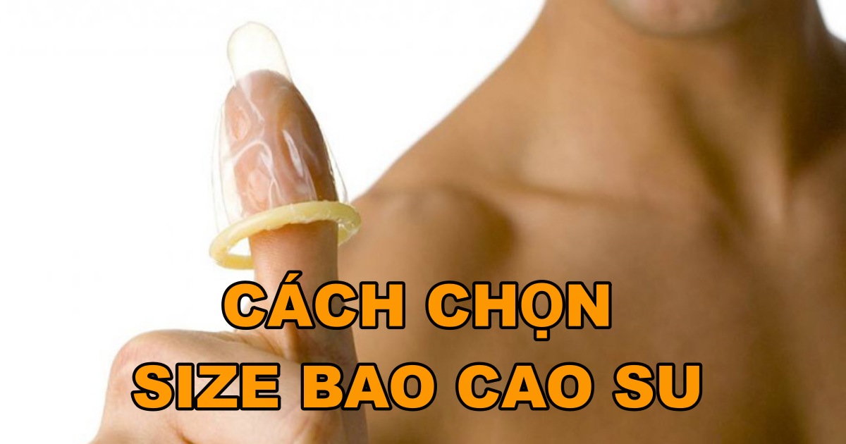 Bao cao su có size không? Cách chọn BCS phù hợp dương vật