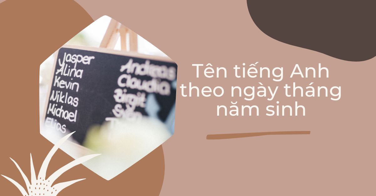 Bật mí cách đặt tên tiếng Anh theo ngày tháng năm sinh độc nhất