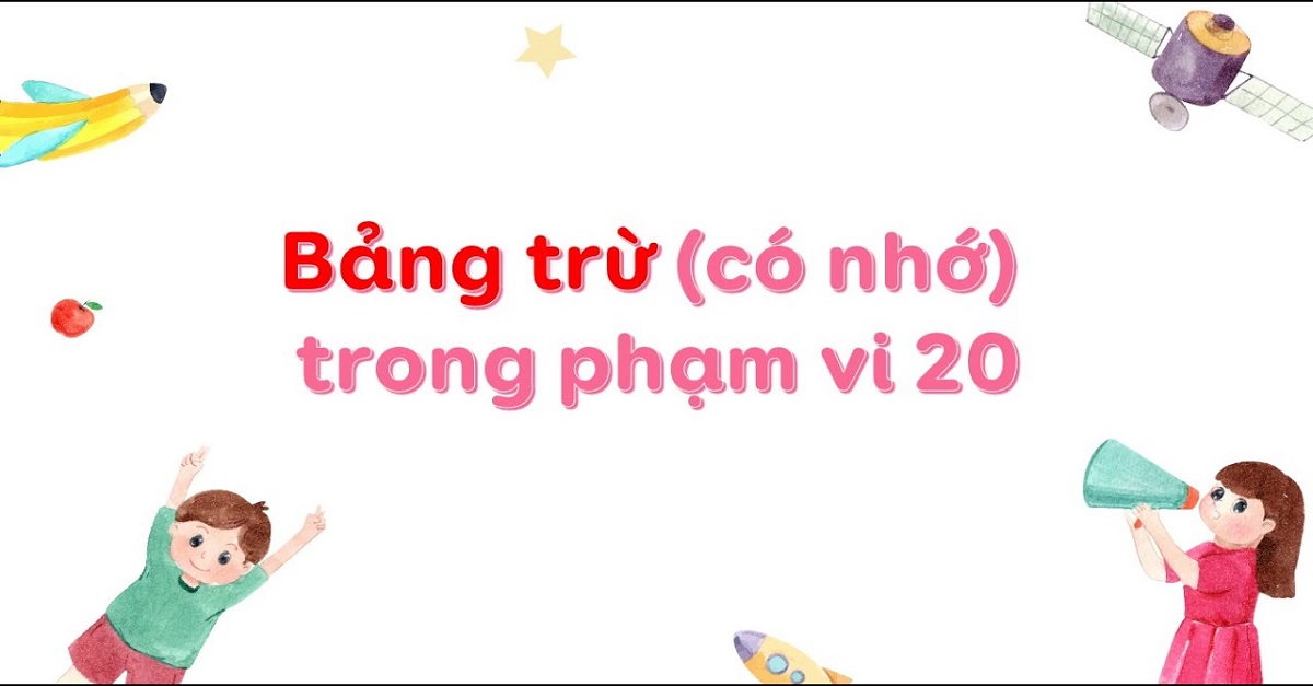 Bật mí cách học bảng trừ có nhớ trong phạm vi 20 cho bé hiệu quả