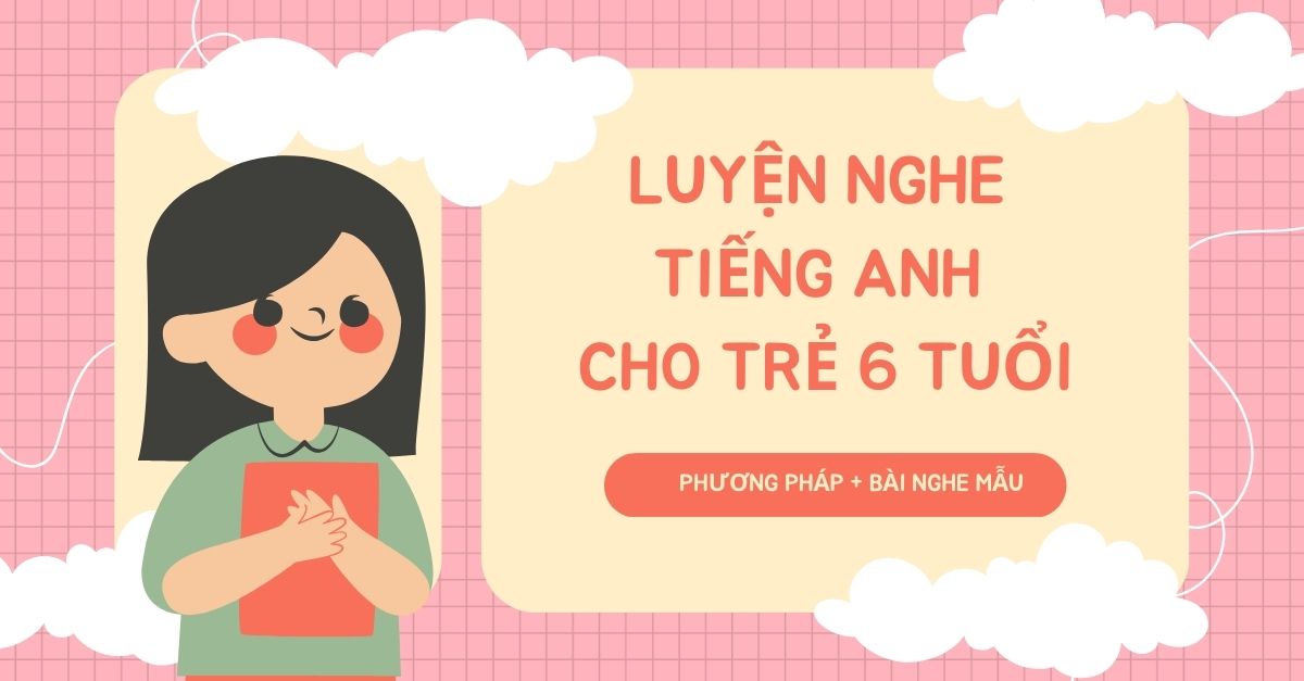 Bật mí cách luyện nghe tiếng Anh cho bé 6 tuổi được hàng triệu ba mẹ áp dụng thành công!