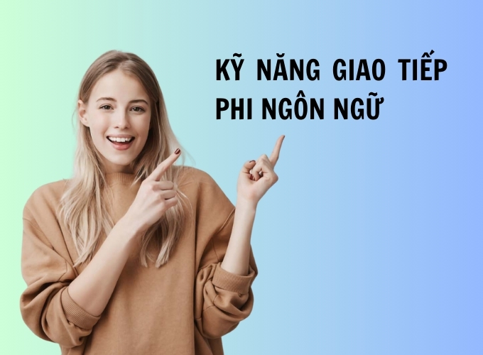 Bật mí những kỹ năng giao tiếp phi ngôn ngữ dễ đạt hiệu quả nhất