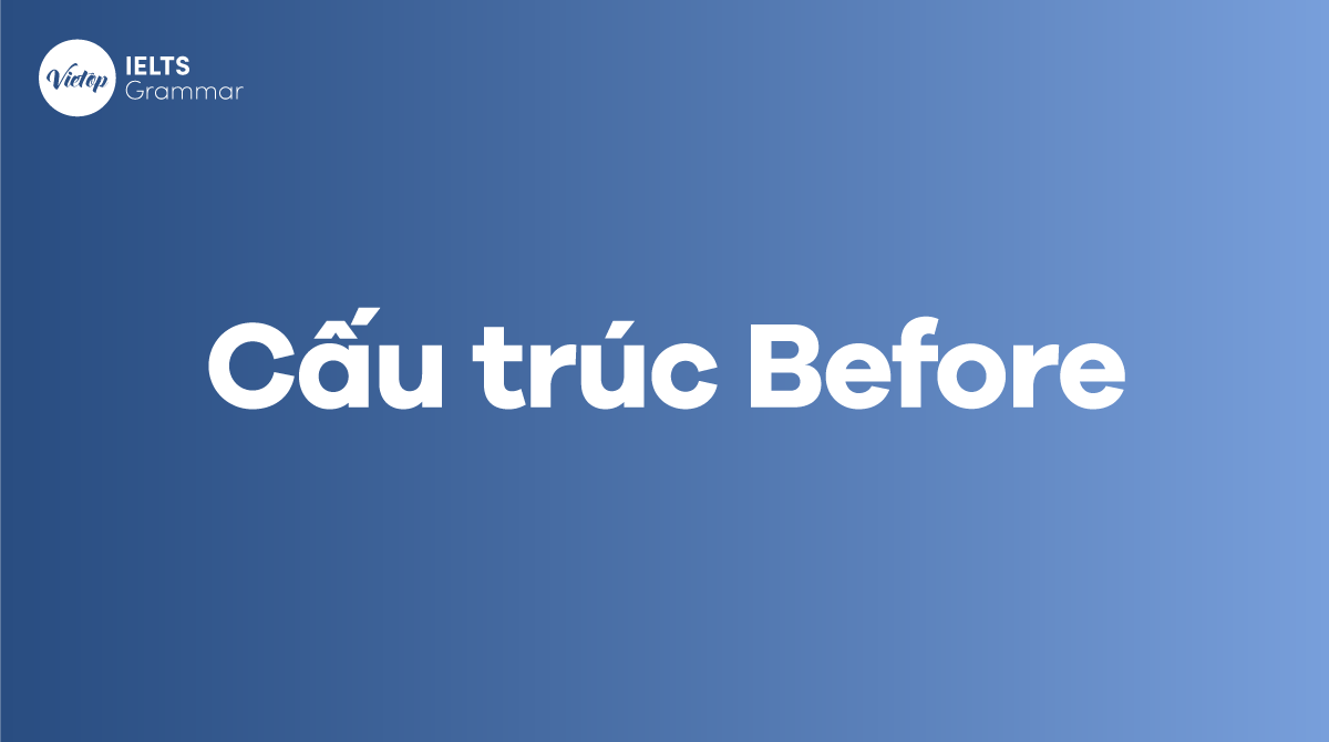 Before là gì? Cách sử dụng và cấu trúc Before trong tiếng Anh: Hướng dẫn và bài tập chi tiết