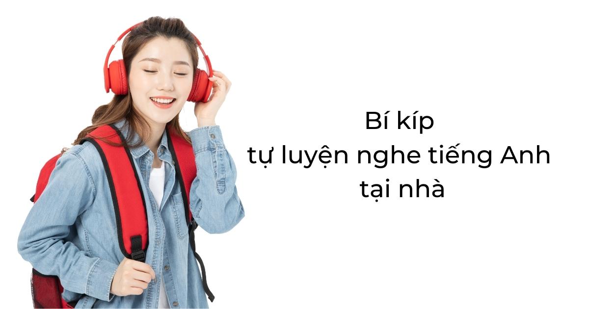 Bí kíp tự luyện nghe tiếng Anh tại nhà không phải ai cũng biết!