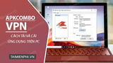 Bí quyết cài đặt và sử dụng APKCombo VPN trên máy tính PC một cách nhanh chóng