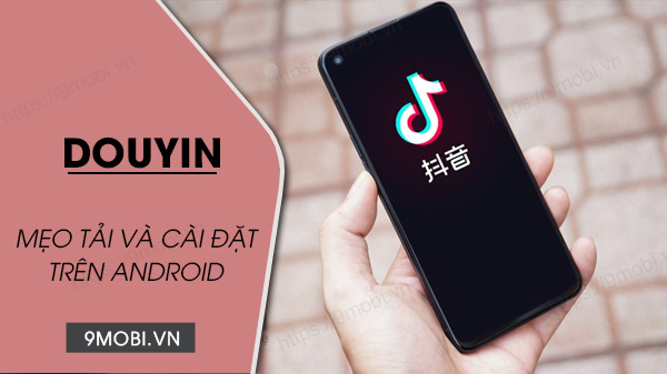 Bí quyết đơn giản tải và cài đặt Douyin, TikTok Trung Quốc cho điện thoại Android