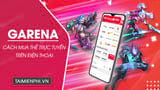 Bí quyết mua thẻ Garena Online trên điện thoại một cách tiện lợi