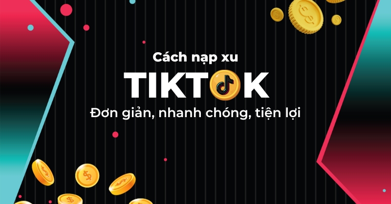 Bí quyết nạp xu TikTok chi tiết, đơn giản và nhanh chóng